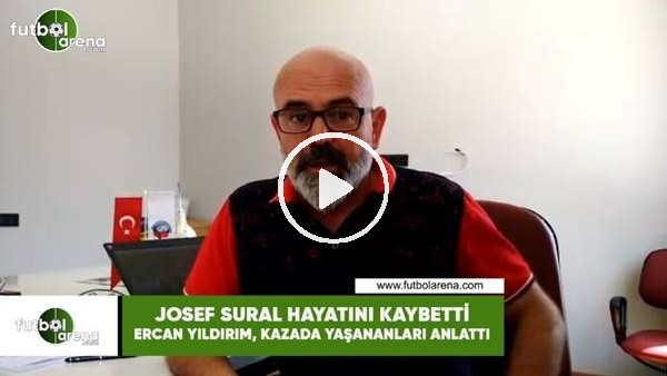 Josef Sural hayatını kaybetti! Ercan Yıldırım, kazada yaşananları anlattı
