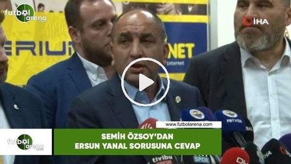 Semih Özsoy'dan Ersun Yanal sorusuna cevap