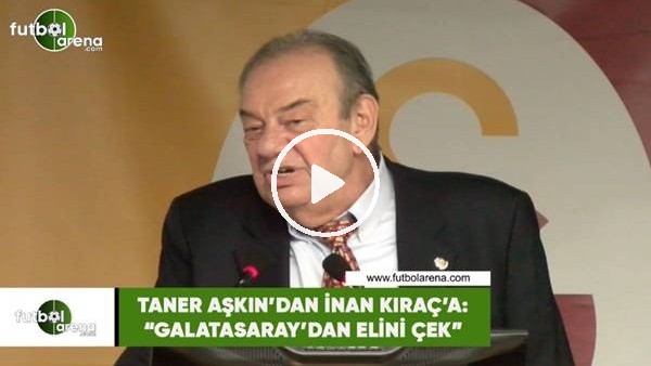 Taner Aşkın'dan İnan Kıraç'a: "Galatasaray elini çek"
