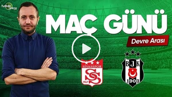MAÇ GÜNÜ | Sivasspor-Beşiktaş (22.04.2019) (Devre arası)