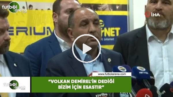 Semih Özsoy: "Volkan Demirel'in dediği bizim için esastır"