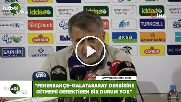 Şenol Güneş: "Fenerbahçe-Galatasaray derbisine gitmemi gerektirecek bir durum yok"