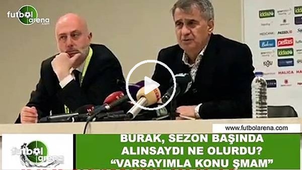 Şenol Güneş'ten Burak Yılmaz sorusuna cevap