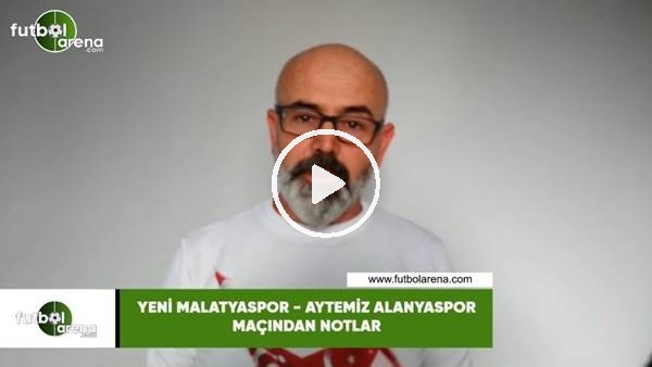 Yeni Malatyaspor - Aytemiz Alanyaspor maçından notlar