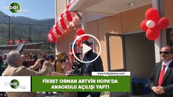 Fikret Orman, Artvin Hopa'da anaokulu açılışı yaptı