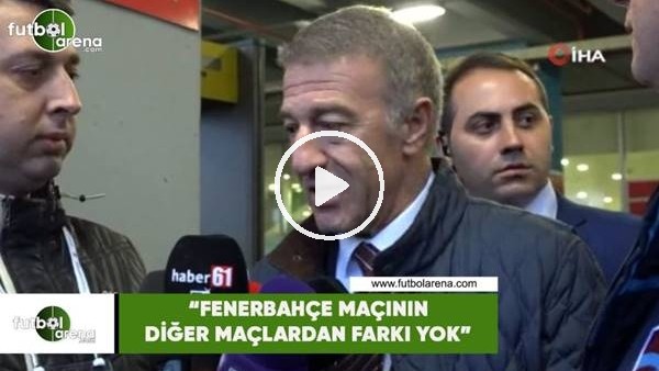 Ahmet Ağaoğlu: "Fenerbahçe maçının diğer maçlardan bir farkı yok"