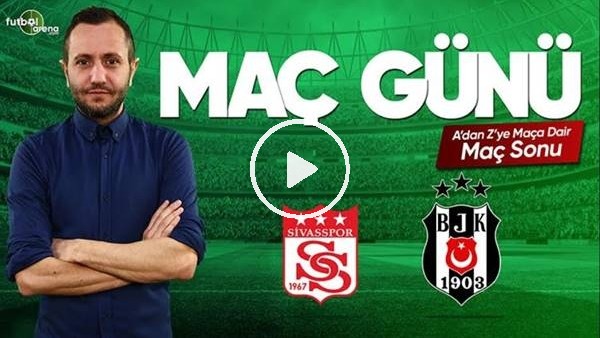MAÇ GÜNÜ | Sivasspor-Beşiktaş (22.04.2019) (Maç sonu)