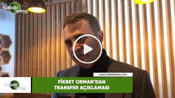 Fikret Orman'dan transfer açıklaması
