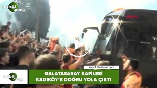 Galatasaray kafilesi Kadıköy'e doğru yola çıktı