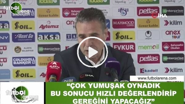 Ersun Yanal: "Çok yumuşak oynadık bu sonucu hızlı değerlendirip gereğini yapacağız"