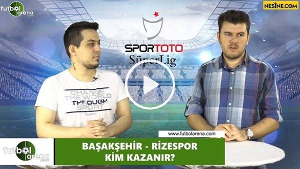 Başakşehir - Çaykur Rizespor maçını kim kazanır?