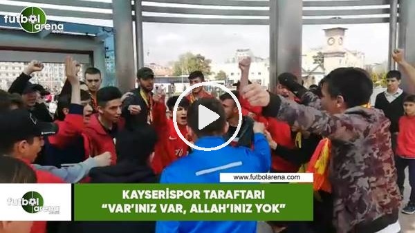 Kayserispor taraftarı: "VAR'ınız var, Allah'ınız yok"