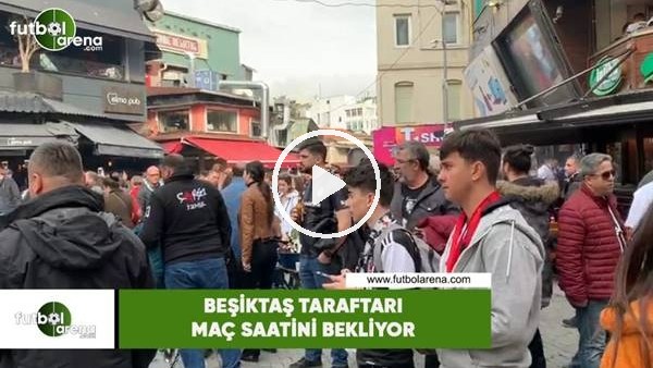 Beşiktaş taraftaı maç saatini bekliyor