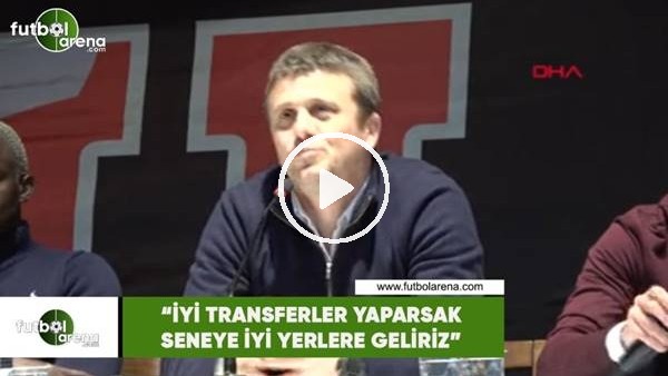 Hakan Keleş: "İyi transferler yaparsak seneye iyi yerlere geliriz"