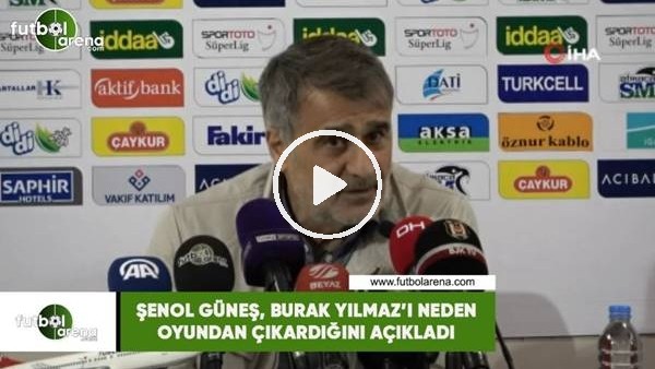 Şenol Güneş, Burak Yılmaz'ı neden oyundan çıkarıdığını açıkladı