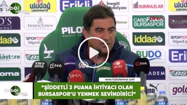 Ünal Karaman: "Şiddetli 3 puana ihtiyacı olan Bursaspor'u yenmek sevindirici"