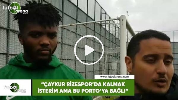 Awaziem: "Çaykur Rizespor'da kalmak isterim ama bu Porto'ya bağlı"
