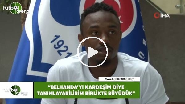 Koita: "Belhanda'yı kardeşim diye tanımlayabilirim birlikte büyüdük"