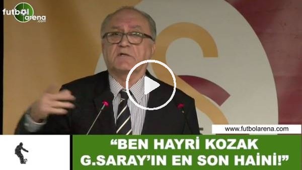 Hayri Kozak. "Ben Hayri Kozak, Galatasaray'ın en son haini"