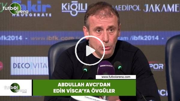 Abdullah Avcı'dan Edin Visca'ya övgü dolu sözler