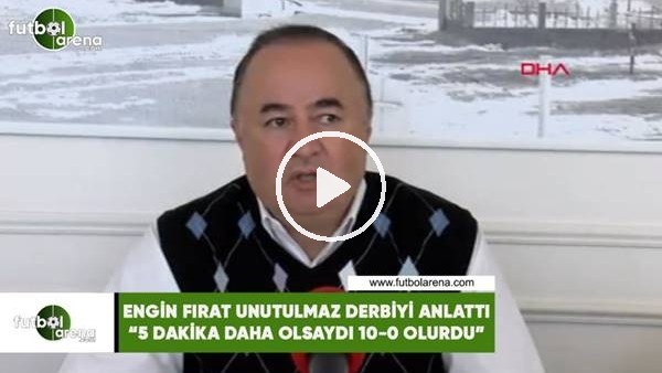 Engin Fırat unutulmaz derbiyi anlattı! "5-0 daha olsaydı 10-0 olurdu"