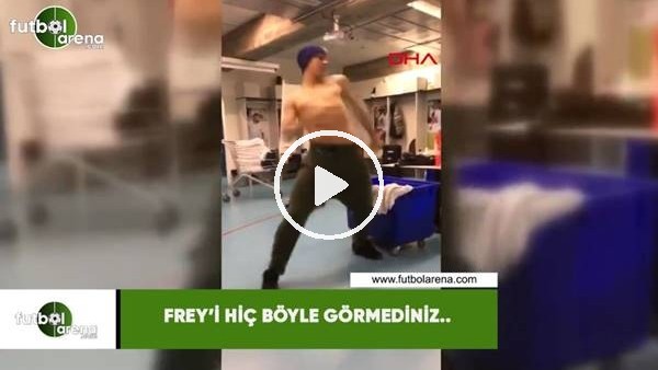 Frey'i hiç böyle görmediniz...
