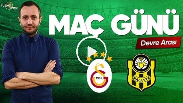 MAÇ GÜNÜ | Galatasaray-Yeni Malatyaspor(06.04.2019) (Devre Arası)