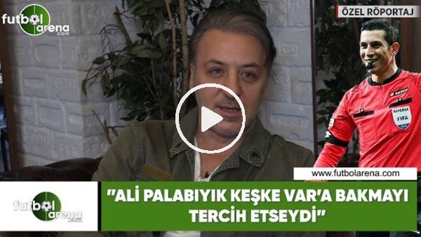 Barış Falay: "Ali Palabıyık keşke VAR'a bakmayı tercih etseydi"