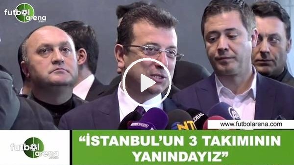 Ekrem İmamoğlu: "İstanbul'un 3 takımının yanındayız"