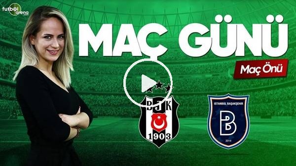 MAÇ GÜNÜ | Beşiktaş-Medipol Başakşehir (13.04.2019) (Maç Önü)