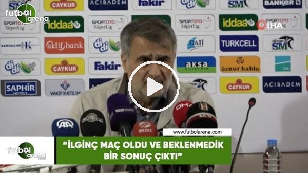 Şenol Güneş: "İlginç maç oldu ve beklenmedik bir sonuç çıktı"