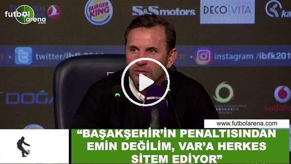 Okan Buruk: "Başakşehir'in penaltısından emin değilim, VAR'a herkes sitem ediyor"