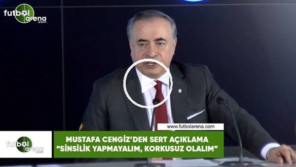 Mustafa Cengiz'den sert açıklama! 'Sinsilik yapmayalım, korkusuz olalım"