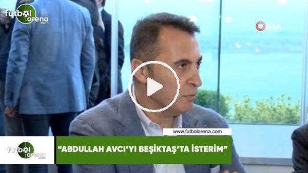Fikret Orman: "Abdullah Avcı'yı Beşiktaş'ta isterim"