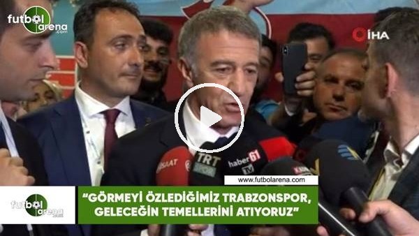 Ahmet Ağaoğlu: "Görmeyi özlediğimiz Trabzonspor, geleceğin temellerini atıyoruz"