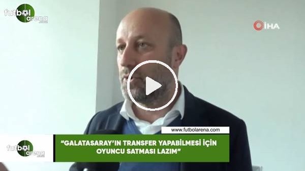 Cenk  Ergün: "Galatasaray'ın transfer yapabilmesi için oyuncu satması gerek"