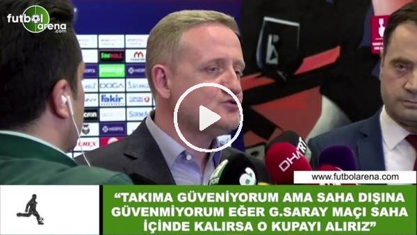 Göksel Gümüşdağ: "Saha dışına güvenmiyorum eğer Galatasaray maçı saha içinde kalırsa o kupayı alırız"