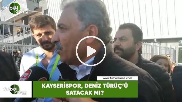 Kayserispor, Deniz Türüç'ü satacak mı?