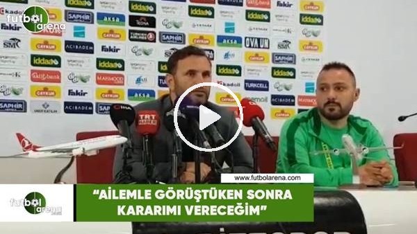 Okan Buruk: "Ailemle görüştükten sonra kararımı vereceğim"