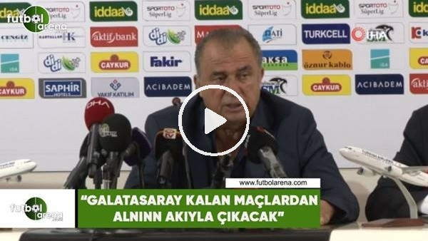 Fatih Terim: "Galatasaray kalan maçlardan alının akıyla çıkacak"