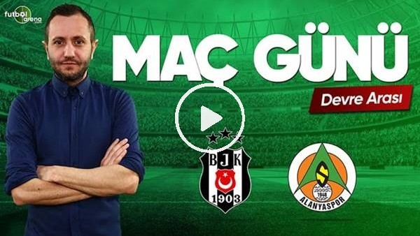 MAÇ GÜNÜ | Beşiktaş-Aytemiz Alanyaspor (13.5.2019) (Devre arası)