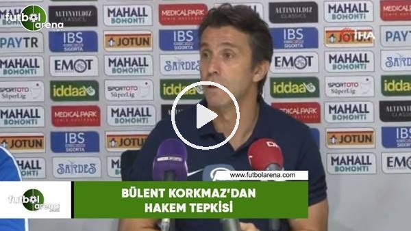 Bülent Korkmaz'dan hakem tepkisi