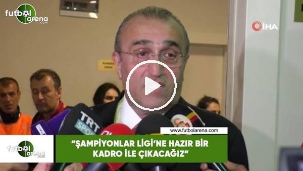 Abdurrahim Albayrak: "Şampiyonlar Ligi'ne hazır bir kadro ile çıkacağız"
