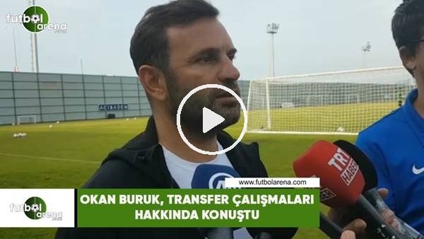Okan Buruk, transfer çalışmaları hakıında konuştu