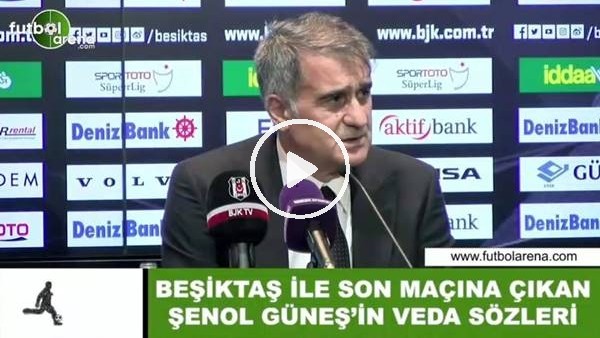 Beşiktaş ile son maçına çıkan Şenol Güneş'in veda sözleri