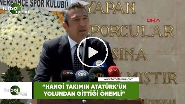 Ali Koç: "Hangi takımın Atatürk'ün yolundan gittiği önemli"