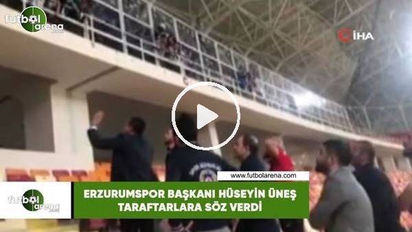 Erzurumspor Başkanı Hüseyin Üneş taraftarlara söz verdi