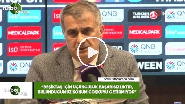 Şenol Güneş: "Beşiktaş için üçüncülük başarısızlıktır, bulunduğumuz konum coşkuyu getirmiyor"