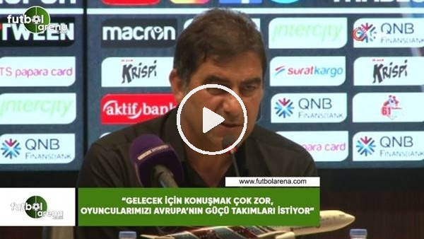 Ünal Karaman: "Gelecek için konuşmak çok zor, oyuncularımızı Avrupa'nın güçlü takımları istiyor"