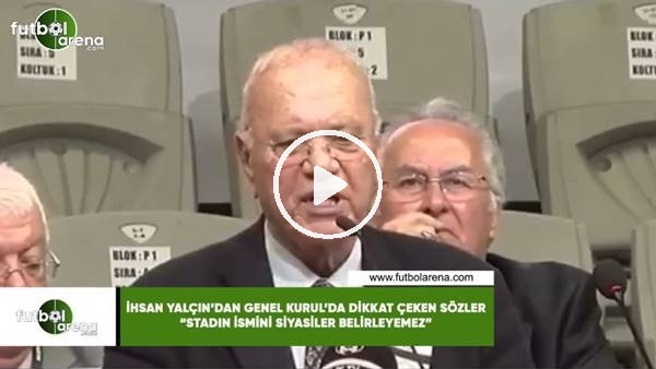 İhsan Yalçın'dan Genel Kurul'da dikkat çeken sözler! "Stadın ismini siyasiler belirleyemez"